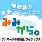 補聴器の最新ニュースは「みみから。」