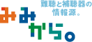 難聴と補聴器の情報源「みみから。」